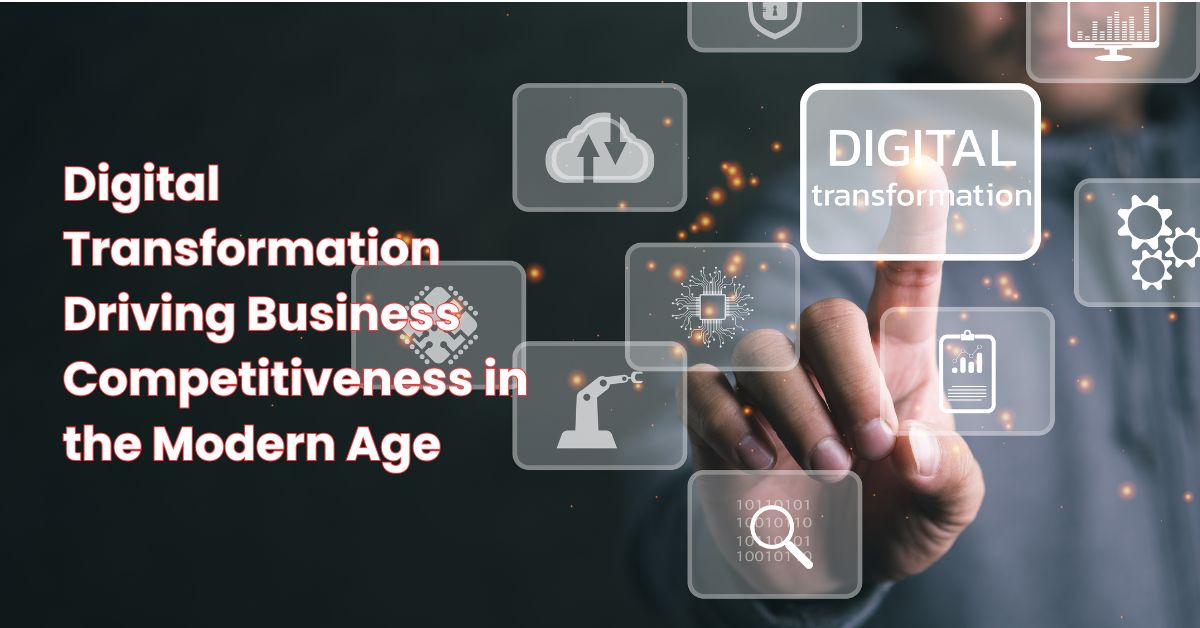 Digital Transformation Driving Business Competitiveness in the Modern Age